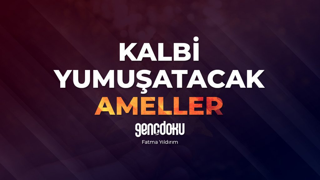 Kalbi Yumuşatacak Ameller
